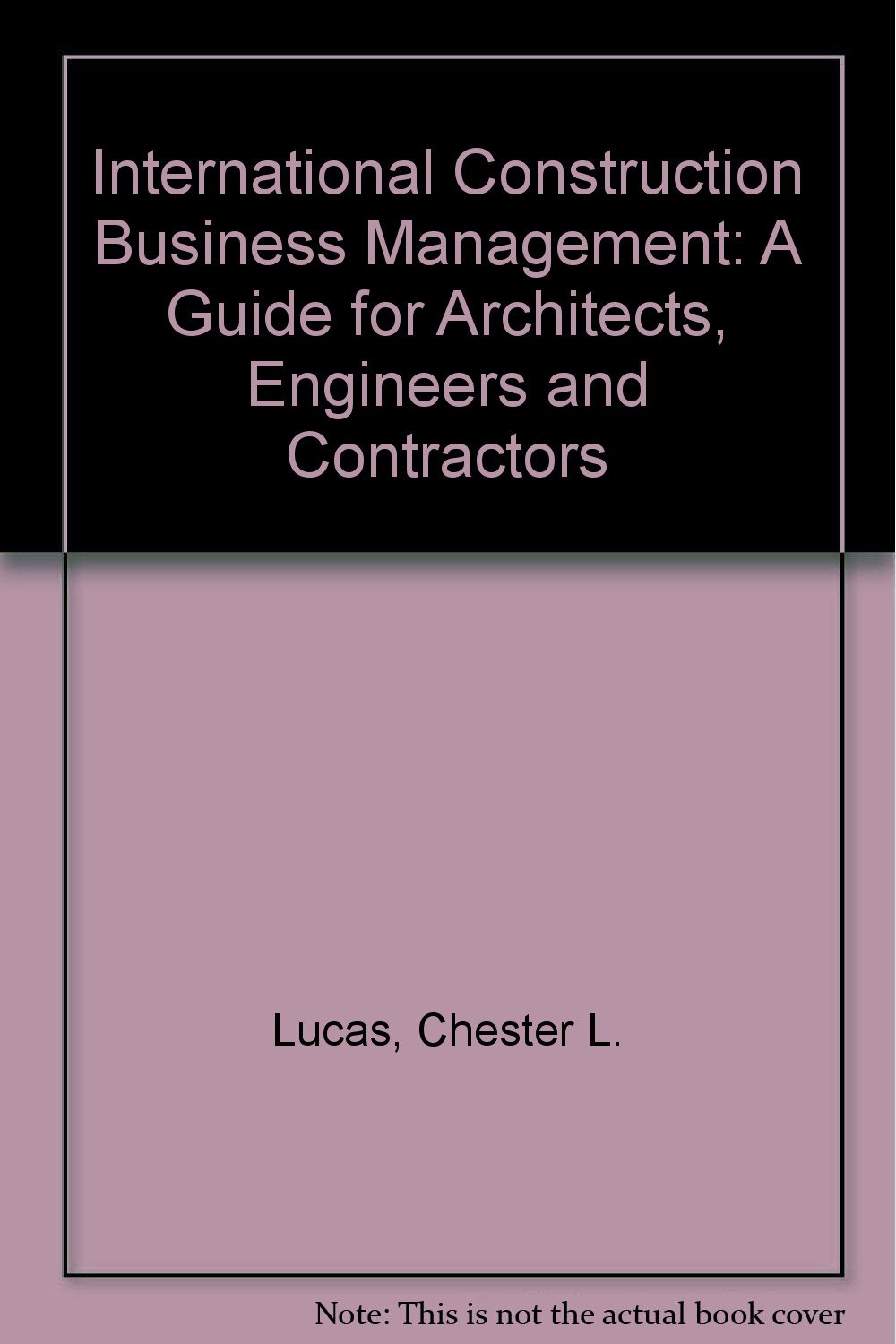 international construction business management a guide for architects engineers and contractors  lucas,