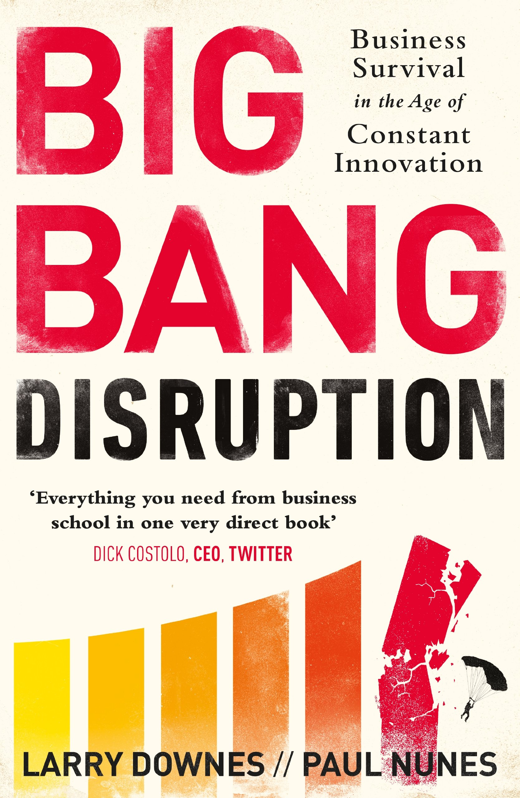 big bang disruption business survival in the age of constant innovation  larry downes . paul nunes