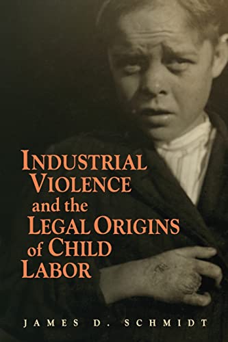 industrial violence and the legal origins of child labor 1st edition schmidt, james d. 0521155053,