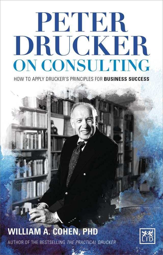 peter drucker on consulting how to apply drucker s principles for business success cohen, william a.