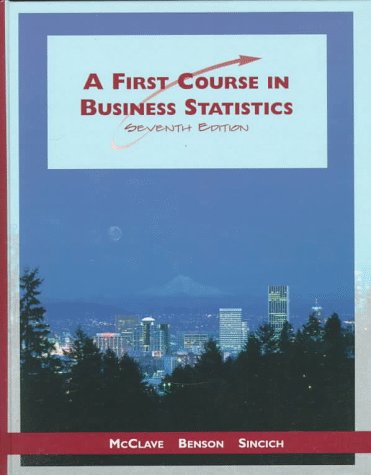 first course in business statistics a 7th edition mcclave, james t., sincich, terry, benson, p. george