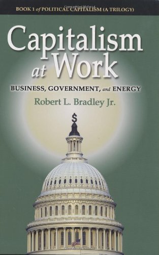 capitalism at work business government and energy 1st edition robert l. bradley jr 0976404176, 9780976404170