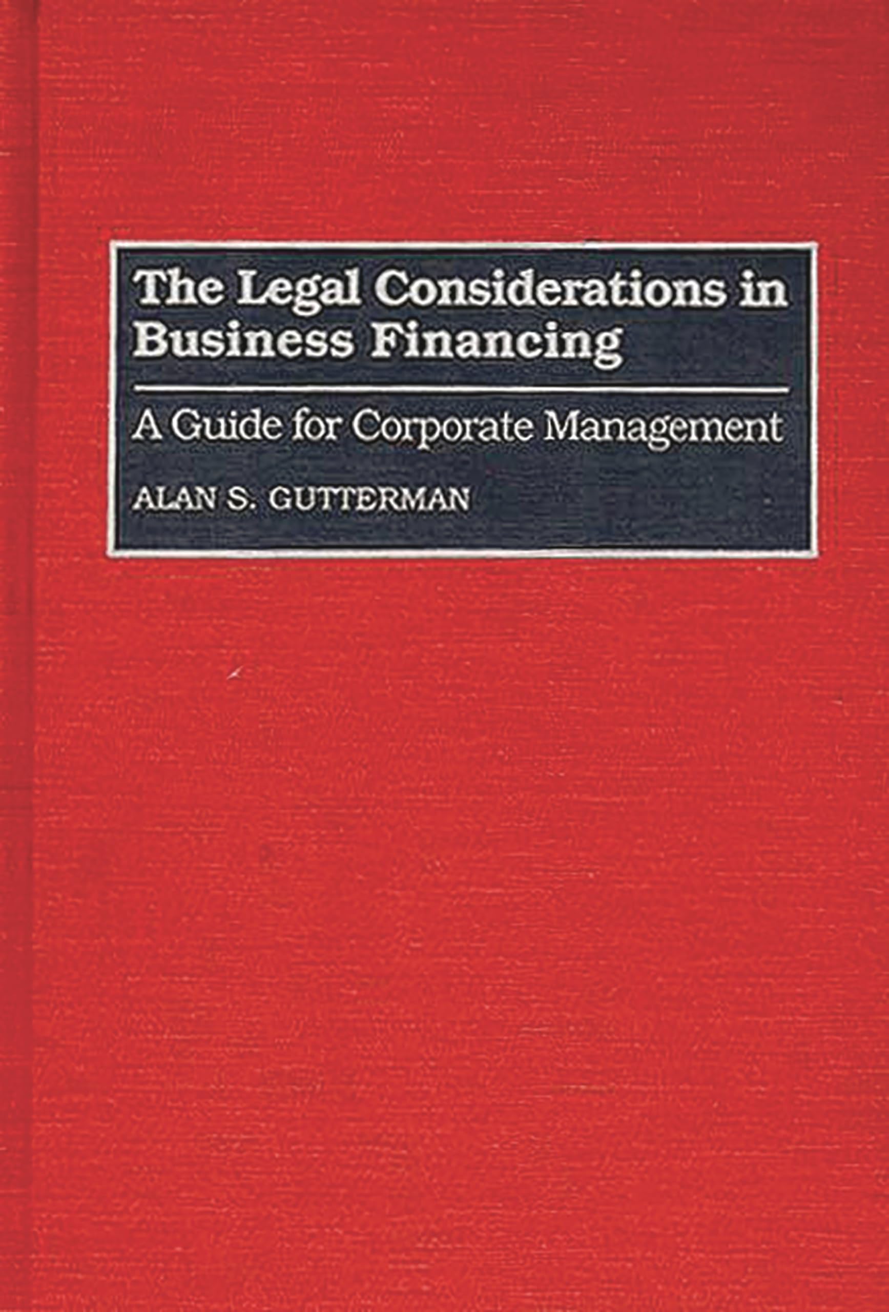 the legal considerations in business financing a guide for corporate management gutterman, alan s.