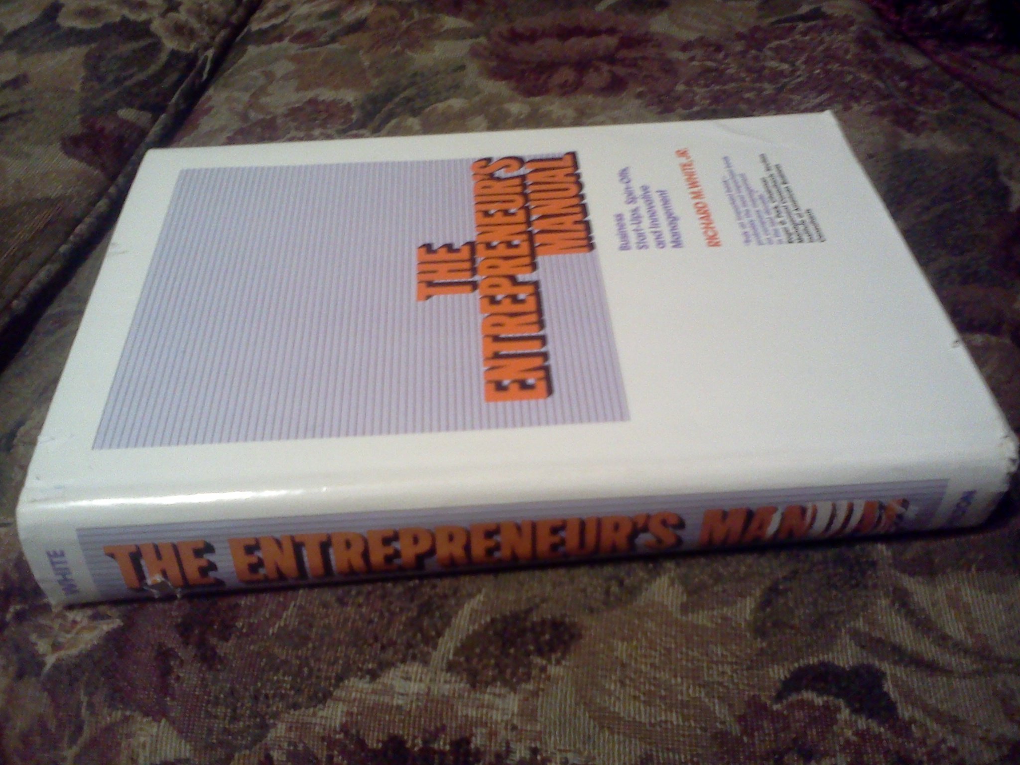 the entrepreneurs manual business start ups spin offs and innovative management 1st edition white, richard m.