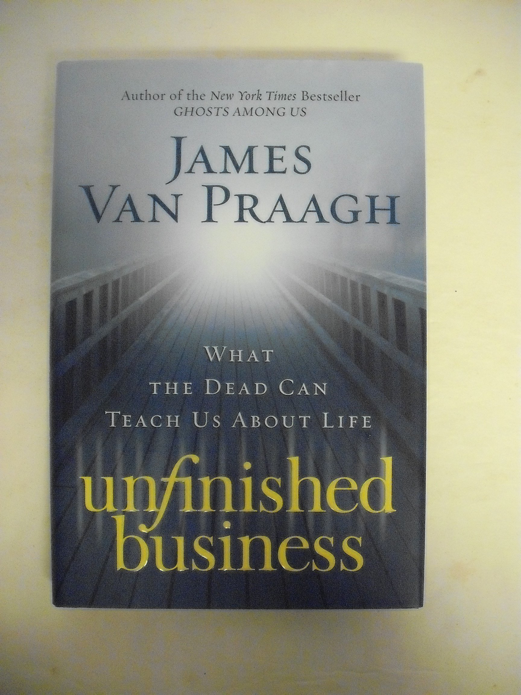 unfinished business what the dead can teach us about life  van praagh, james 0061778141, 9780061778148