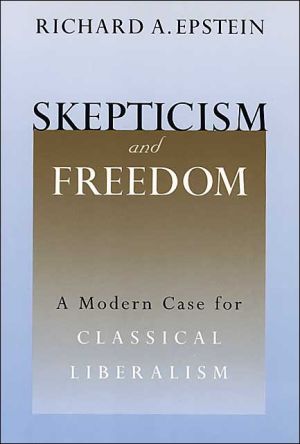 skepticism and freedom a modern case for classical liberalism 1st edition epstein, richard a. 0226213056,