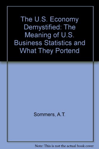 the u s economy demystified the meaning of u s business statistics and what they indicate about the future