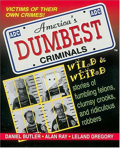 americas dumbest criminals based on true stories from law enforcement officials across the country  butler,