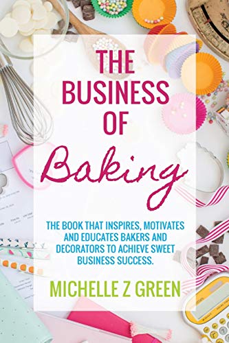 the business of baking the book that inspires motivates and educates bakers and decorators to achieve sweet
