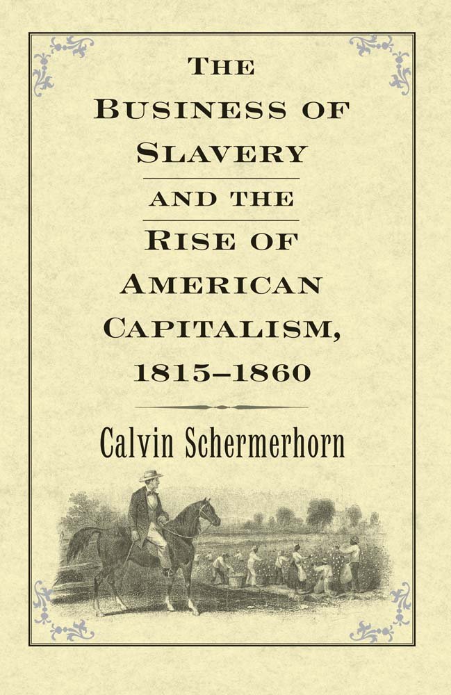 the business of slavery and the rise of american capitalis 1815 1860  calvin schermerhorn 0300192002,
