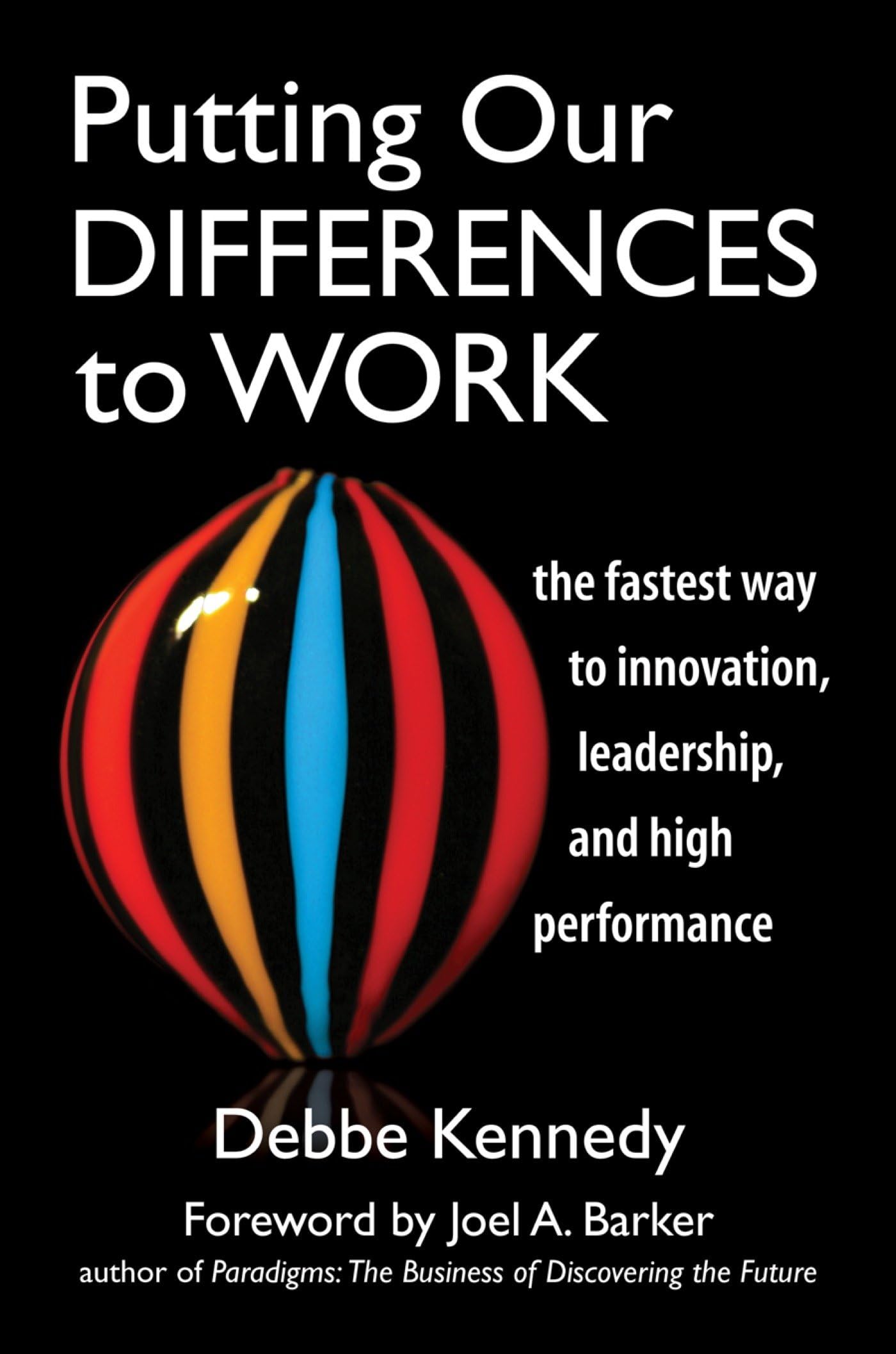 putting our differences to work the fastest way to innovation leadership and high performance  debbe kennedy