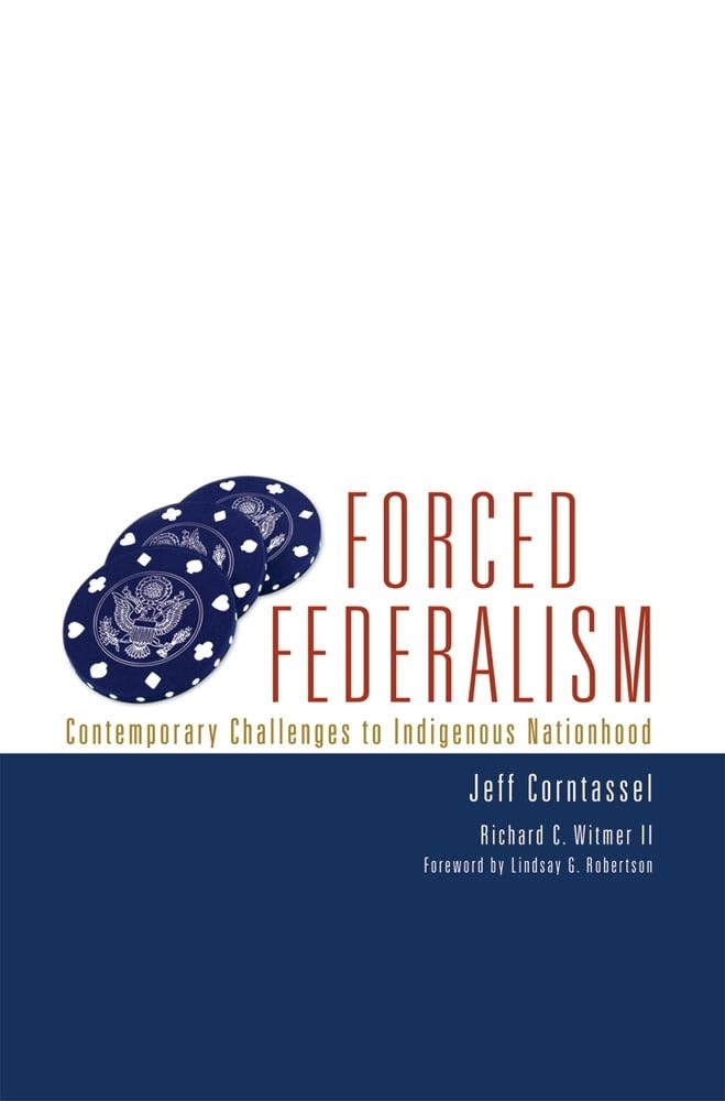 forced federalism contemporary challenges to indigenous nationhood 1st edition corntassel, jeff, witmer ii,