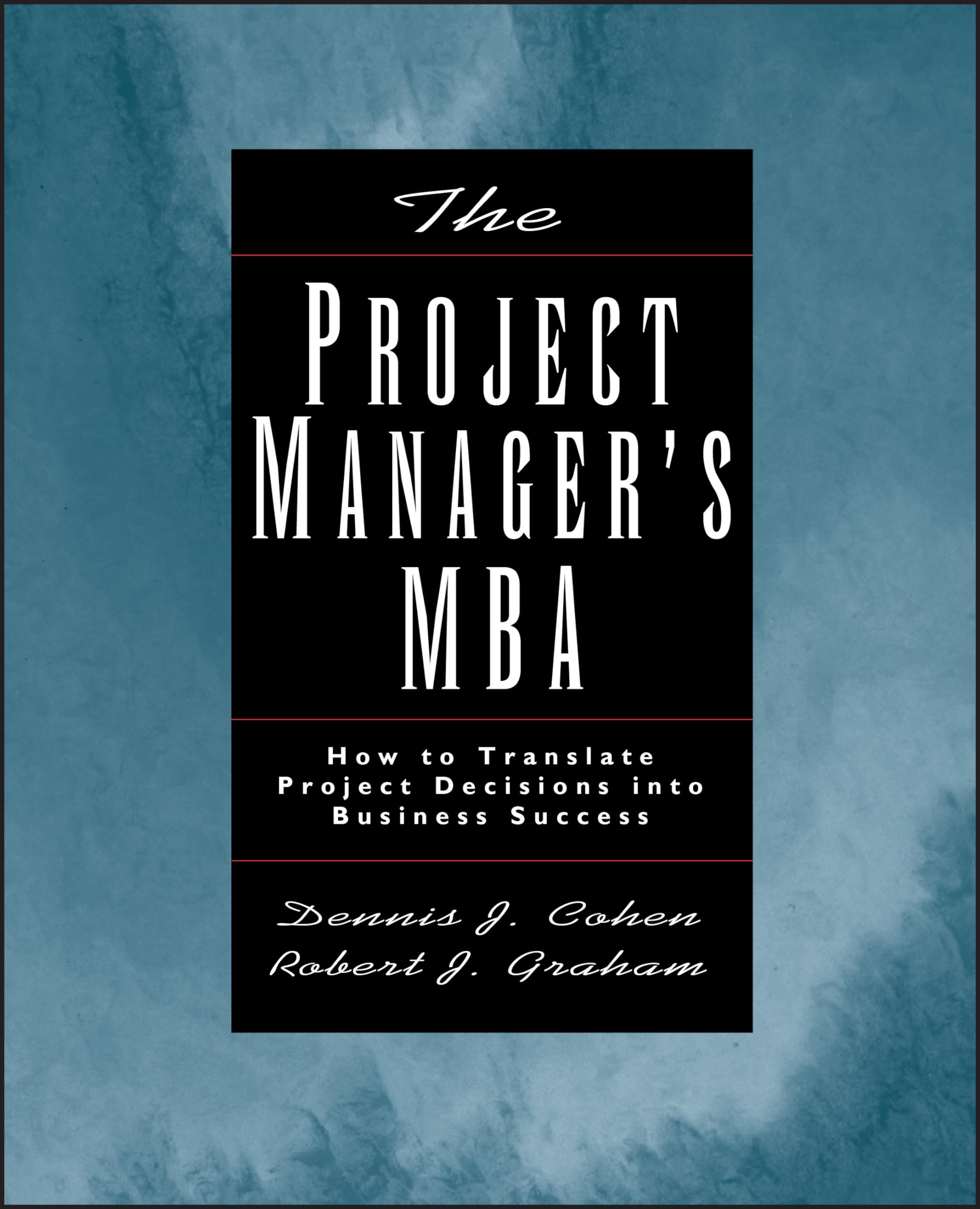the project managers mba how to translate project decisions into business success 1st edition cohen, dennis