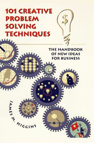 101 creative problem solving techniques the handbook of new ideas for business 49524 edition higgins, james