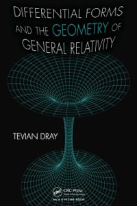 differential forms and the geometry of general relativity 1st edition tevian dray 1466510005, 9781466510005