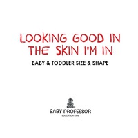 looking good in the skin im in baby and toddler size and shape 1st edition baby professor 1541902904,