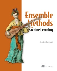 ensemble methods for machine learning 1st edition gautam kunapuli 1617297135, 9781617297137