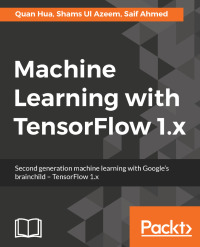 machine learning with tensorflow 1 x 1st edition quan hua, shams ul azeem, saif ahmed 1786462966,