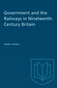 government and the railways in nineteenth century britain 1st edition henry parris 1487581173, 9781487581176
