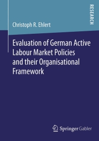 evaluation of german active labour market policies and their organisational framework 1st edition christoph
