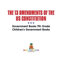 the 13 amendments of the us constitution government books 7th grade childrens government books 1st edition