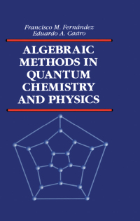 algebraic methods in quantum chemistry and physics 1st edition francisco m. fernandez, e.a. castro