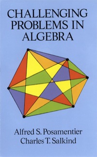 challenging problems in algebra 1st edition alfred s. posamentier, charles t. salkind 0486691489,