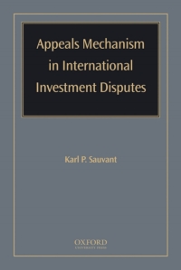 appeals mechanism in international investment disputes 1st edition karl p sauvant 0195341562, 9780195341560
