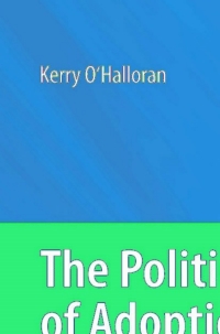 the politics of adoption 2nd edition kerry ohalloran 1402091516, 9781402091513