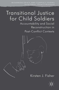 transitional justice for child soldiers 1st edition k. fisher 1137030496, 9781137030498