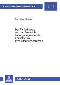 der fehlerbeweis und der beweis der haftungsbegruendenden kausalitaet im produkthaftungsprozess 1st edition