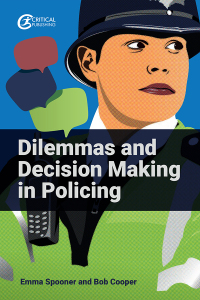 dilemmas and decision making in policing 1st edition emma spooner, bob cooper 1915713129, 9781915713124