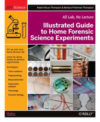 illustrated guide to home forensic science experiments 1st edition robert bruce thompson, barbara fritchman