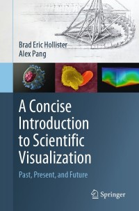 a concise introduction to scientific visualization 1st edition brad eric hollister, alex pang 3030864189,
