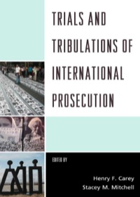 trials and tribulations of international prosecution 1st edition carey, henry f., mitchell, stacey m.