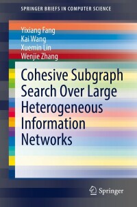 cohesive subgraph search over large heterogeneous information networks 1st edition yixiang fang, kai wang,