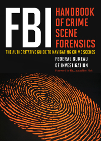 fbi handbook of crime scene forensics 1st edition federal bureau of investigatio of investigation 1632203227,