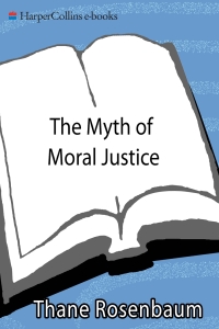 the myth of moral justice 1st edition thane rosenbaum 0060735244, 9780060735241