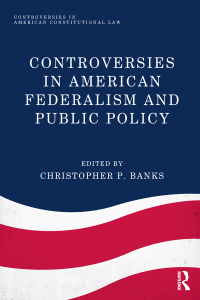 controversies in american federalism and public policy 1st edition christopher p. banks 1138036641,