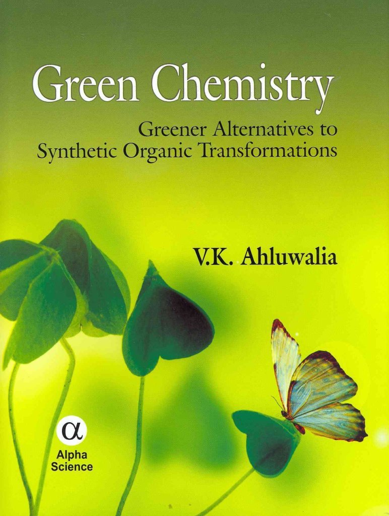 green chemistry greener alternatives to synthetic organic transformations ahluwalia, v.k. 1842656503,