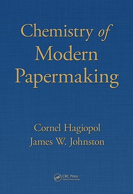 chemistry of modern papermaking 1st edition hagiopol, cornel, johnston, james w. 1439856443, 9781439856444