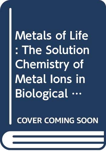 the metals of life the solution chemistry of metal ions in biological systems 1st edition williams, david r.