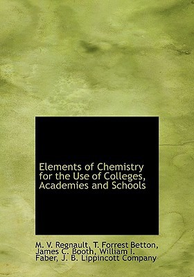 elements of chemistry for the use of colleges academies and schools  m. v. regnault, t. forrest betton