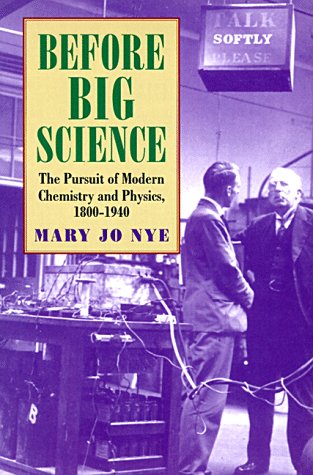 before big science the pursuit of modern chemistry and physics 1800 1940  nye, mary jo 0674063821,