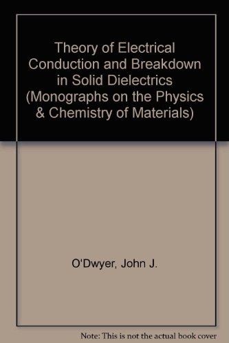 the theory of electrical conduction and breakdown in solid dielectrics  odwyer, john j 0198513321,