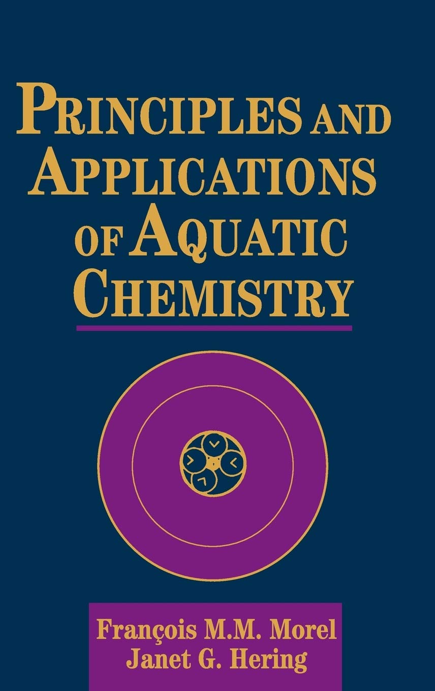 principles and applications of aquatic chemistry 1st edition morel, fran?ois m. m., hering, janet g.