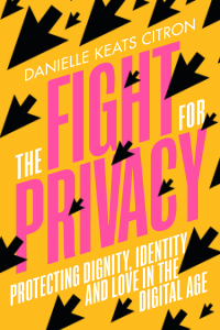 the fight for privacy protecting dignity identity and love in the digital age 1st edition danielle keats