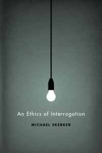 an ethics of interrogation 1st edition michael skerker 0226761614, 9780226761619