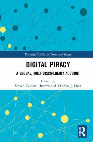 studies in crime and society ser digital piracy a global multidisciplinary account by thomas j holt 1st