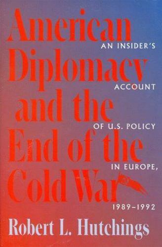 american diplomacy and the end of the cold war an insiders account of u s policy in europe 1989 1992 by